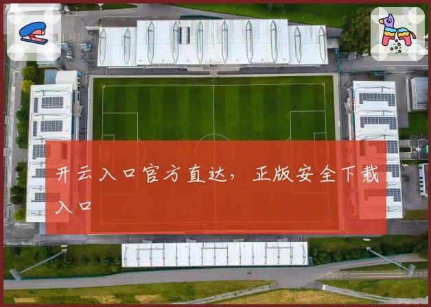 开云入口官方直达，正版安全下载入口
