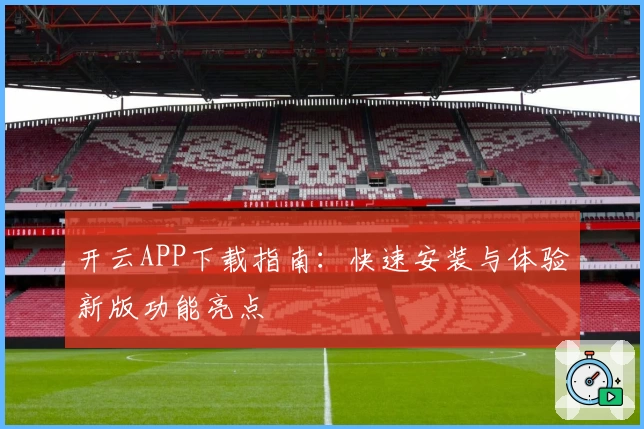 开云APP下载指南：快速安装与体验新版功能亮点