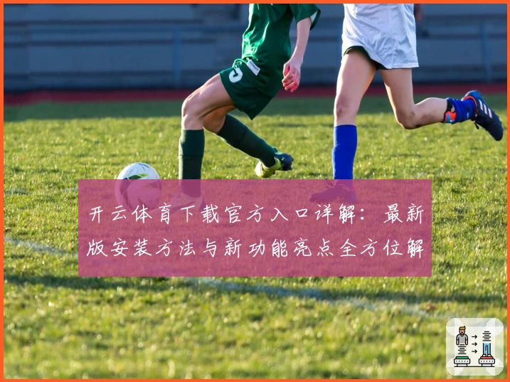 开云体育下载官方入口详解：最新版安装方法与新功能亮点全方位解析