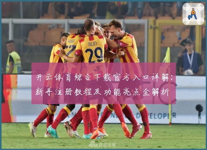 开云体育综合下载官方入口详解：新手注册教程及功能亮点全解析