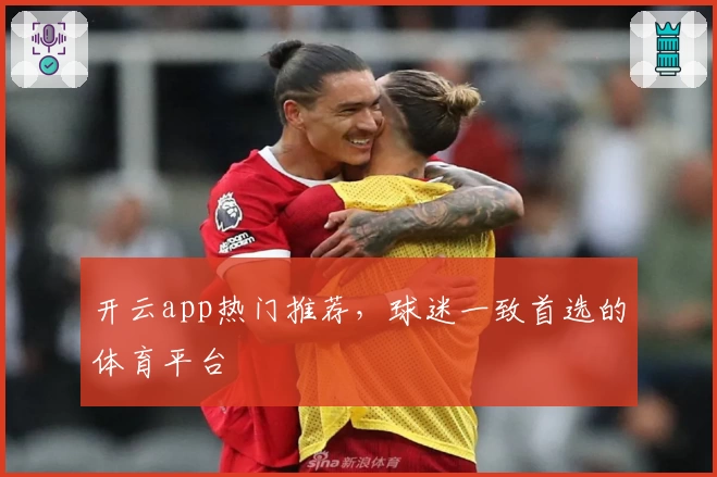 开云app热门推荐，球迷一致首选的体育平台