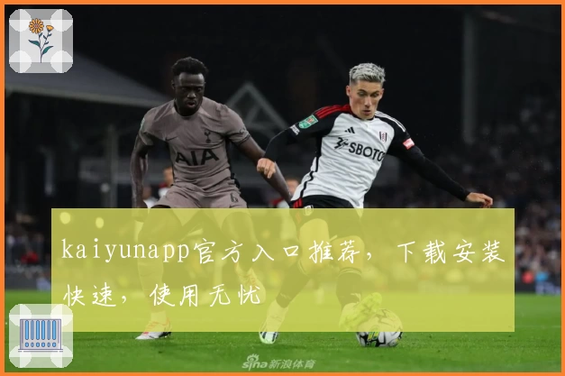 kaiyunapp官方入口推荐,下载安装快速,使用无忧