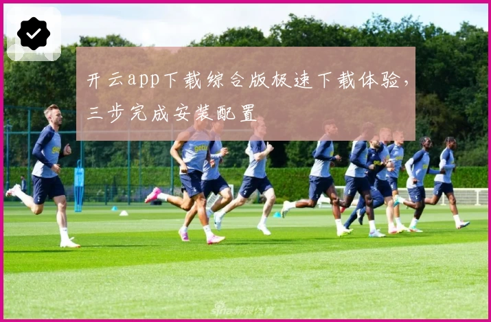 开云app下载综合版极速下载体验，三步完成安装配置