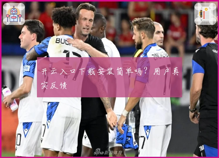开云入口下载安装简单吗？用户真实反馈