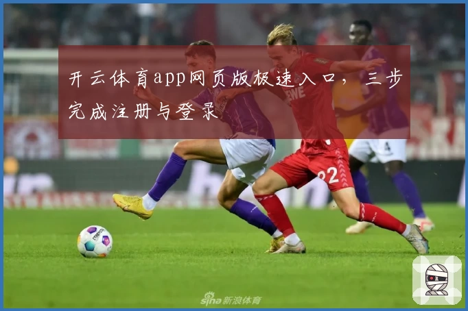 开云体育app网页版极速入口，三步完成注册与登录