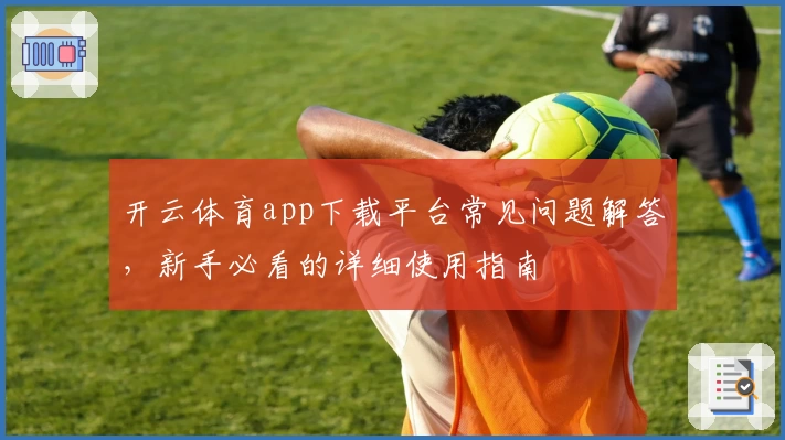 开云体育app下载平台常见问题解答，新手必看的详细使用指南