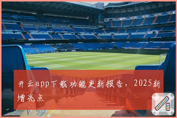开云app下载功能更新报告，2025新增亮点