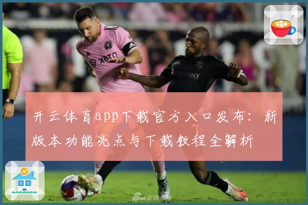 开云体育app下载官方入口发布：新版本功能亮点与下载教程全解析