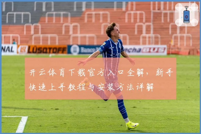 开云体育下载官方入口全解，新手快速上手教程与安装方法详解