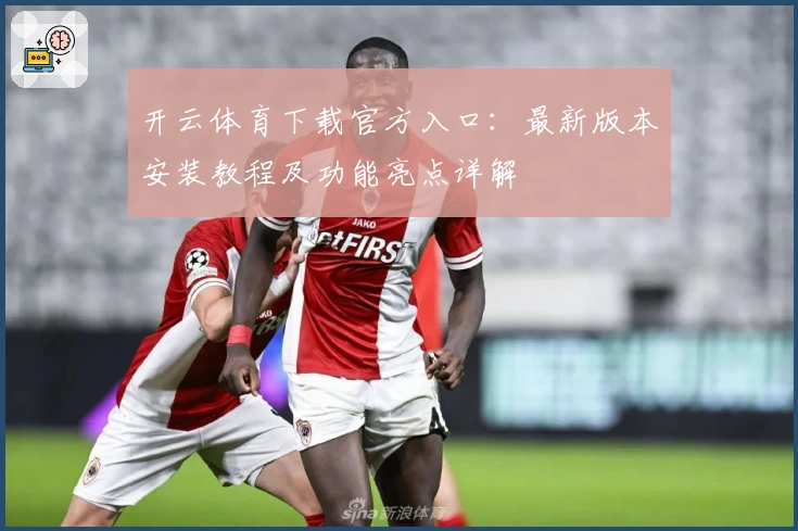 开云体育下载官方入口：最新版本安装教程及功能亮点详解
