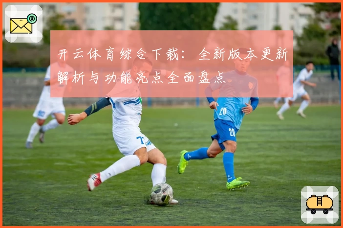 开云体育综合下载：全新版本更新解析与功能亮点全面盘点
