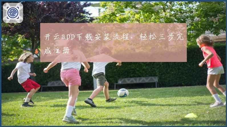 开云app下载安装流程，轻松三步完成注册