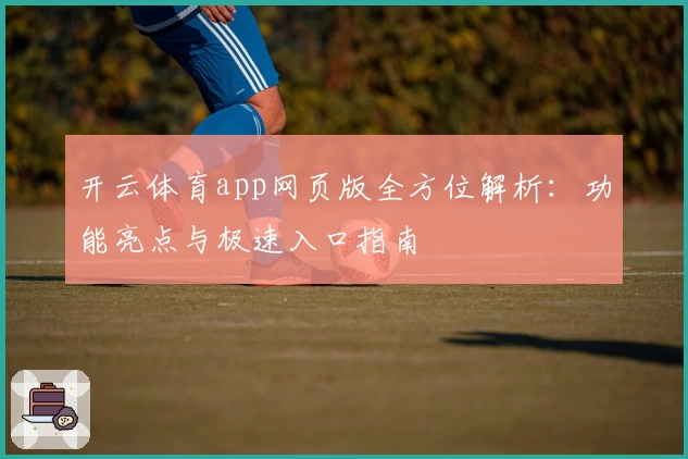 开云体育app网页版全方位解析:功能亮点与极速入口指南