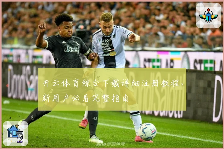 开云体育综合下载详细注册教程，新用户必看完整指南