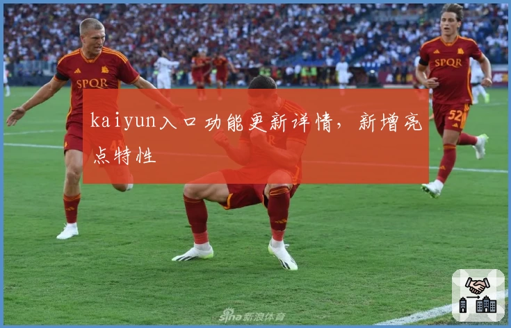 kaiyun入口功能更新详情，新增亮点特性